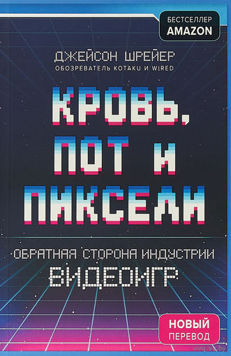Кровь, пот и пиксели. Обратная сторона индустрии видеоигр. Джейсон Шрейер
