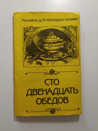 Сто двенадцать обедов. Книжка для молодых хозяек. Репринтное воспроизведение издания 1907 года