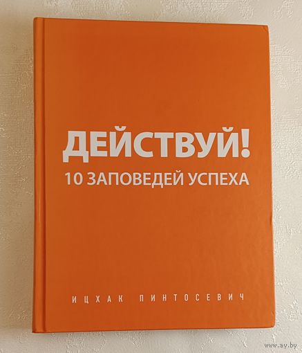 Действуй! 10 заповедей успеха. Пинтосевич Ицхак. 2015