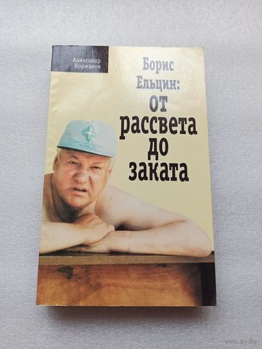 Борис Ельцин: от рассвета до заката. Коржаков Александр Васильевич | Мягкая обложка, переплет, белая бумага, блоки с цветными фото, 480 страниц, отличное состояние