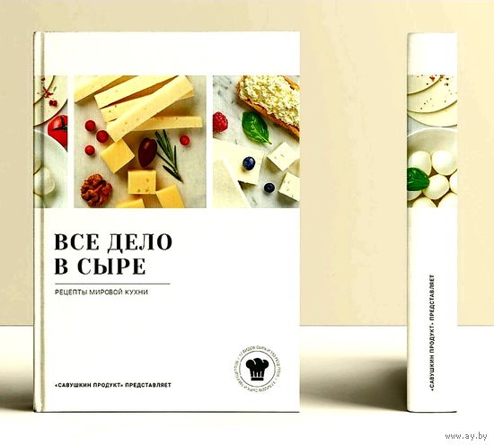 Всё Дело в Сыре * Рецепты Мировой Кухни * Кулинарная Книга * Савушкин Продукт * Твёрдый Переплёт * 382 страницы * Новая