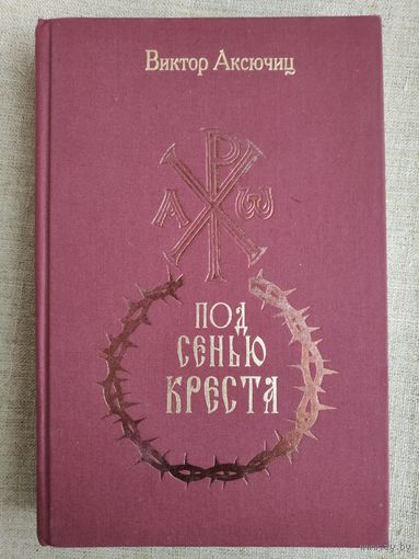 Виктор Аксючиц. Под сенью Креста.