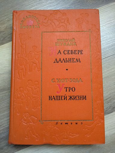 Библиотека пионера. Том 10: Шундик Н. На севере дальнем. Улуг-Зода С. Утро нашей жизни.